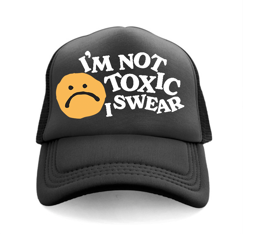 i'm not toxic, i swear trucker hat *LIMITED EDITION*